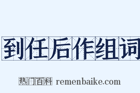 到任后作组词是什么意思的图片